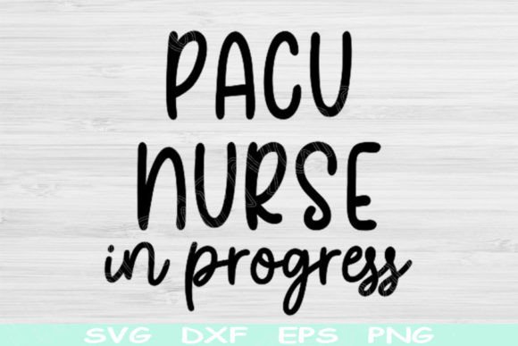 PACU Nurse Svg in Progress, Nurse Shirt: Graphics and Crafts for Real Business Use